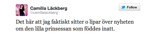 "Det här att jag faktiskt sitter och lipar över nyheten om den lilla prinsessan som föddes inatt." "Det här att jag faktiskt sitter och lipar över nyheten om den lilla prinsessan som föddes inatt."